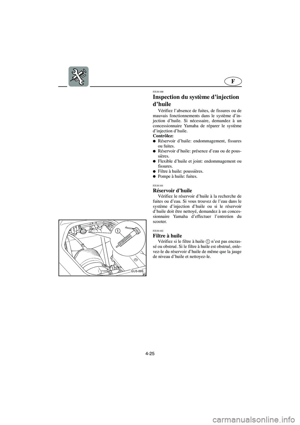 YAMAHA SUV 1200 2002 Betriebsanleitungen (in German) 4-25
F
FJU01100
Inspection du système d’injection
d’huile
Vérifiez l’absence de fuites, de fissures ou de
mauvais fonctionnements dans le système d’in-
jection d’huile. Si nécessaire YAMAHA SUV 1200 2002 Betriebsanleitungen (in German) 4-25
F
FJU01100
Inspection du système d’injection
d’huile
Vérifiez l’absence de fuites, de fissures ou de
mauvais fonctionnements dans le système d’in-
jection d’huile. Si nécessaire