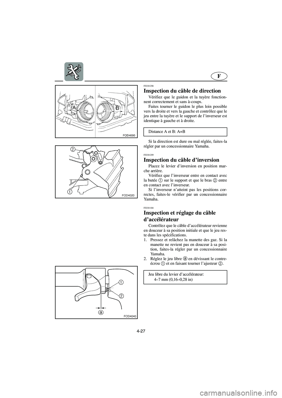 YAMAHA SUV 1200 2002  Betriebsanleitungen (in German) 4-27
F
FJU01258 
Inspection du câble de direction  
Vérifiez que le guidon et la tuyère fonction-
nent correctement et sans à-coups. 
Faites tourner le guidon le plus loin possible
vers la droite 