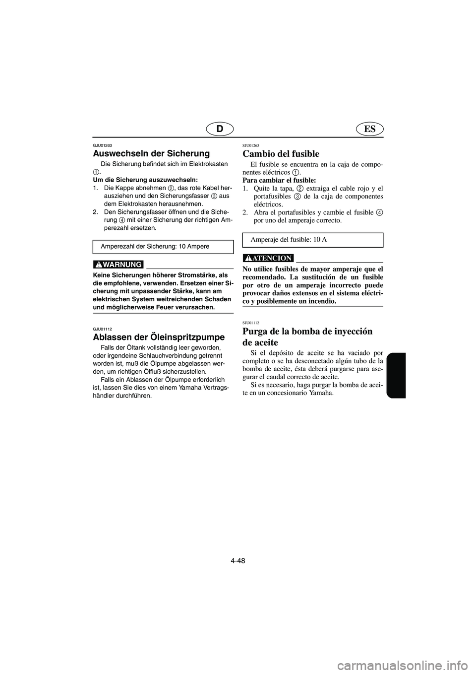 YAMAHA SUV 1200 2002 Betriebsanleitungen (in German) 4-48
ESD
GJU01263
Auswechseln der Sicherung
Die Sicherung befindet sich im Elektrokasten
1
.
Um die Sicherung auszuwechseln:
1. Die Kappe abnehmen 2
, das rote Kabel her-
ausziehen und den Siche YAMAHA SUV 1200 2002 Betriebsanleitungen (in German) 4-48
ESD
GJU01263
Auswechseln der Sicherung
Die Sicherung befindet sich im Elektrokasten
1
.
Um die Sicherung auszuwechseln:
1. Die Kappe abnehmen 2
, das rote Kabel her-
ausziehen und den Siche