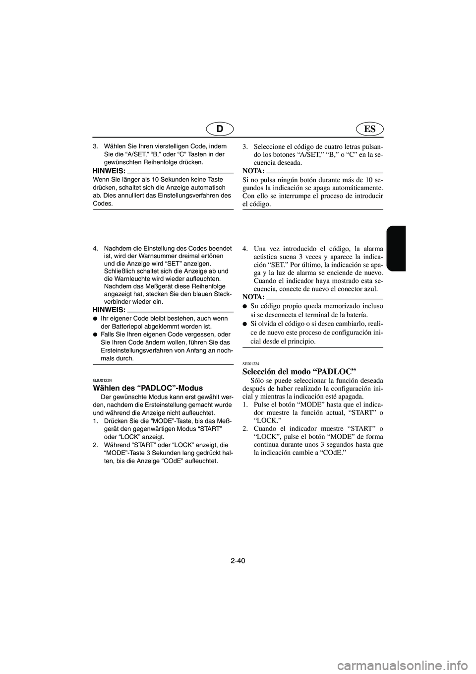YAMAHA SUV 1200 2002  Betriebsanleitungen (in German) 2-40
ESD
3. Wählen Sie Ihren vierstelligen Code, indem 
Sie die “A/SET,” “B,” oder “C” Tasten in der 
gewünschten Reihenfolge drücken. 
HINWEIS:@ Wenn Sie länger als 10 Sekunden keine 