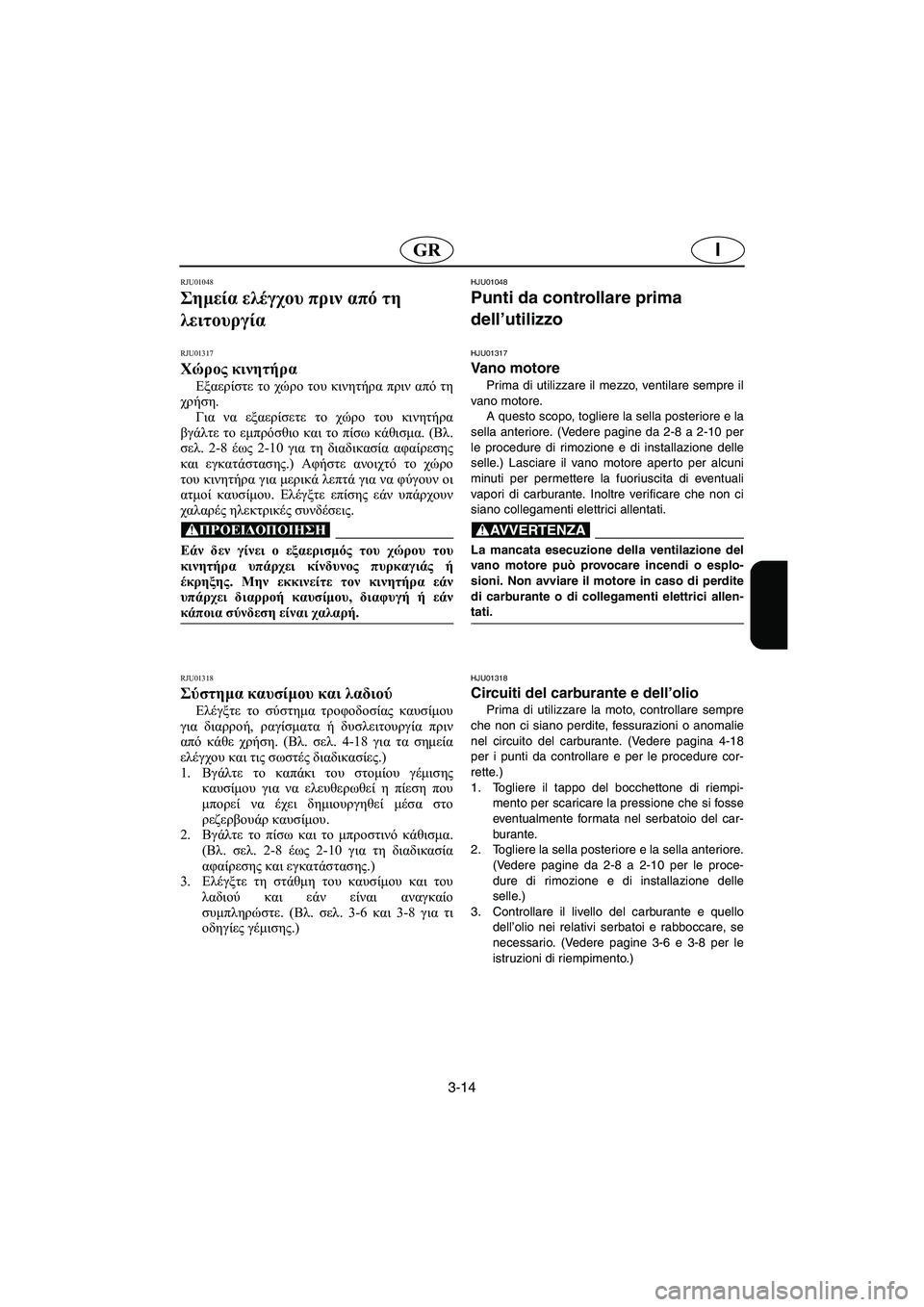 YAMAHA SUV 1200 2002 Manual de utilização (in Portuguese) 3-14
IGR
RJU01048
Σημεία ελέγχου πριν από τη
λειτουργία
RJU01317
Χώρος κινητήρα
Εξαερίστε το χώρο του κινητήρα πριν α YAMAHA SUV 1200 2002 Manual de utilização (in Portuguese) 3-14
IGR
RJU01048
Σημεία ελέγχου πριν από τη
λειτουργία
RJU01317
Χώρος κινητήρα
Εξαερίστε το χώρο του κινητήρα πριν α