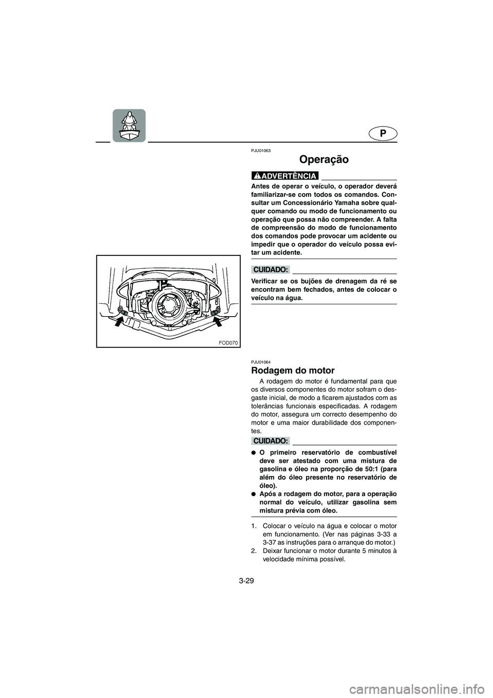 YAMAHA SUV 1200 2002 Manual de utilização (in Portuguese) 3-29
P
PJU01063
Operação
@ Antes de operar o veículo, o operador deverá
familiarizar-se com todos os comandos. Con-
sultar um Concessionário Yamaha sobre qual-
quer comando ou modo de funciona YAMAHA SUV 1200 2002 Manual de utilização (in Portuguese) 3-29
P
PJU01063
Operação
@ Antes de operar o veículo, o operador deverá
familiarizar-se com todos os comandos. Con-
sultar um Concessionário Yamaha sobre qual-
quer comando ou modo de funciona