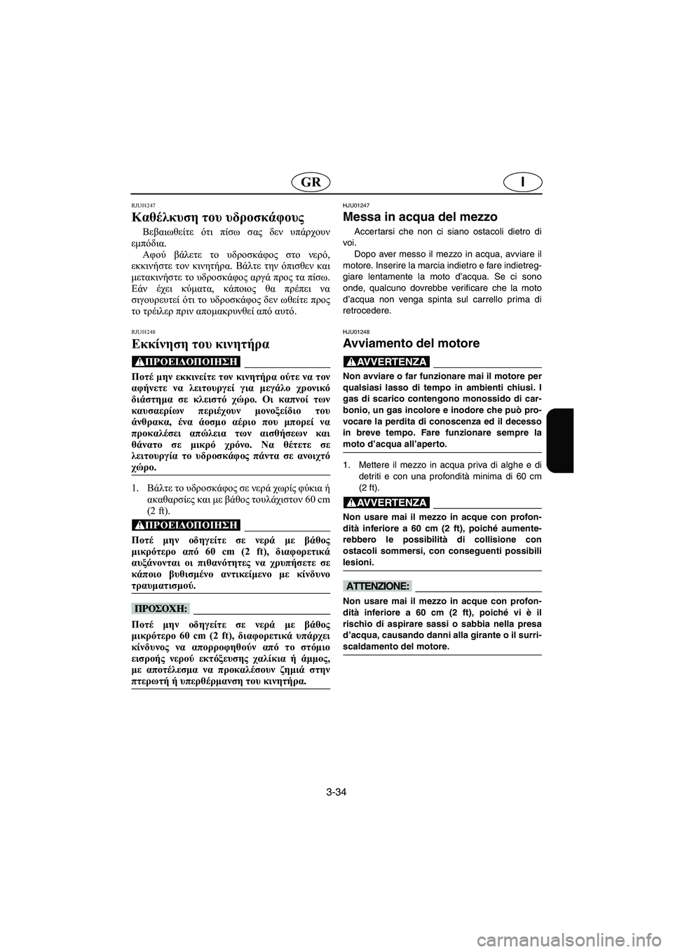 YAMAHA SUV 1200 2002 Manual de utilização (in Portuguese) 3-34
IGR
RJU01247
Καθέλκυση του υδροσκάφους
Βεβαιωθείτε ότι πίσω σας δεν υπάρχουν
εμπόδια.
Αφού βάλετε το υδροσκάφ YAMAHA SUV 1200 2002 Manual de utilização (in Portuguese) 3-34
IGR
RJU01247
Καθέλκυση του υδροσκάφους
Βεβαιωθείτε ότι πίσω σας δεν υπάρχουν
εμπόδια.
Αφού βάλετε το υδροσκάφ