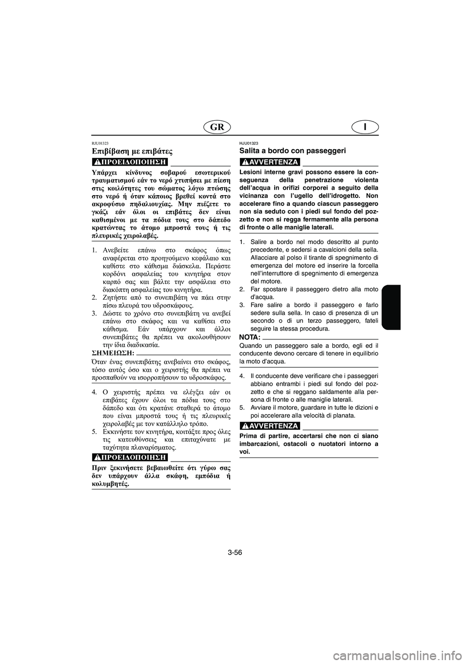 YAMAHA SUV 1200 2002  Manual de utilização (in Portuguese) 3-56
IGR
RJU01323 
Επιβίβαση με επιβάτες  
@ Υπάρχει κίνδυνος σοβαρού εσωτερικού
τραυματισμού εάν το νερό χτυπήσει με 