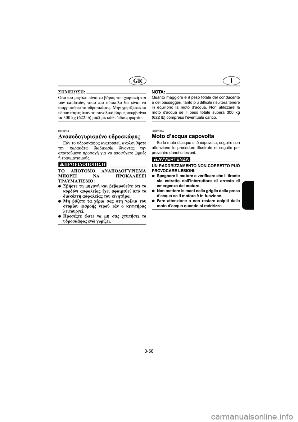 YAMAHA SUV 1200 2002  Manual de utilização (in Portuguese) 3-58
IGR
@ Όσο πιο μεγάλο είναι το βάρος του χειριστή και
των επιβατών, τόσο πιο δύσκολο θα είναι να
ισορροπήσει το