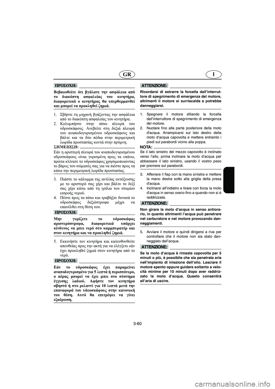 YAMAHA SUV 1200 2002  Manual de utilização (in Portuguese) 3-60
IGR
@ Βεβαιωθείτε ότι βγάλατε την ασφάλεια από
το διακόπτη ασφαλείας του κινητήρα,
διαφορετικά ο κινητήρας θ