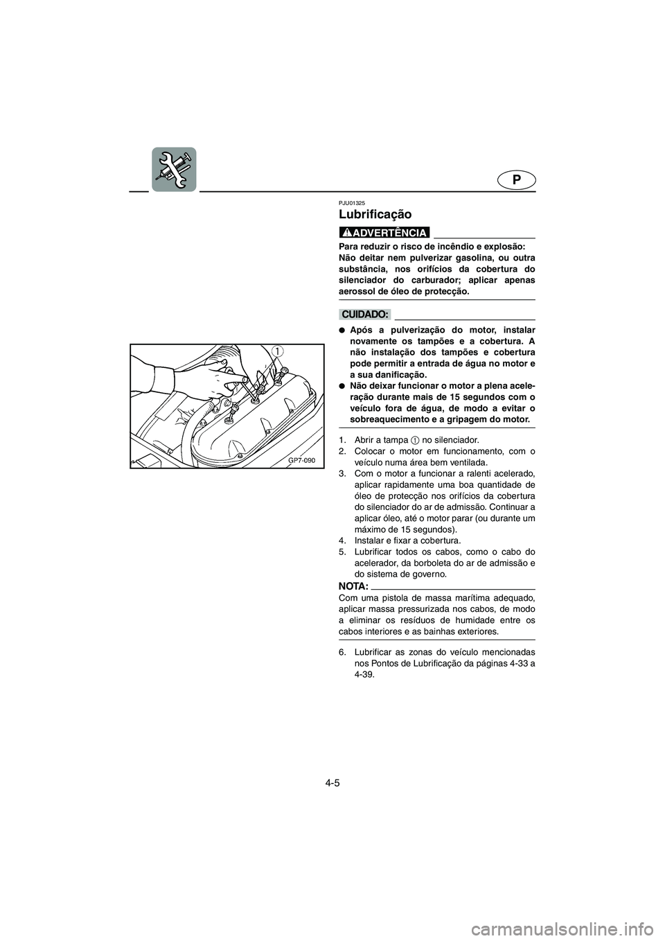 YAMAHA SUV 1200 2002 Manual de utilização (in Portuguese) 4-5
P
PJU01325
Lubrificação
@ Para reduzir o risco de incêndio e explosão:
Não deitar nem pulverizar gasolina, ou outra
substância, nos orifícios da cobertura do
silenciador do carburador; YAMAHA SUV 1200 2002 Manual de utilização (in Portuguese) 4-5
P
PJU01325
Lubrificação
@ Para reduzir o risco de incêndio e explosão:
Não deitar nem pulverizar gasolina, ou outra
substância, nos orifícios da cobertura do
silenciador do carburador;
