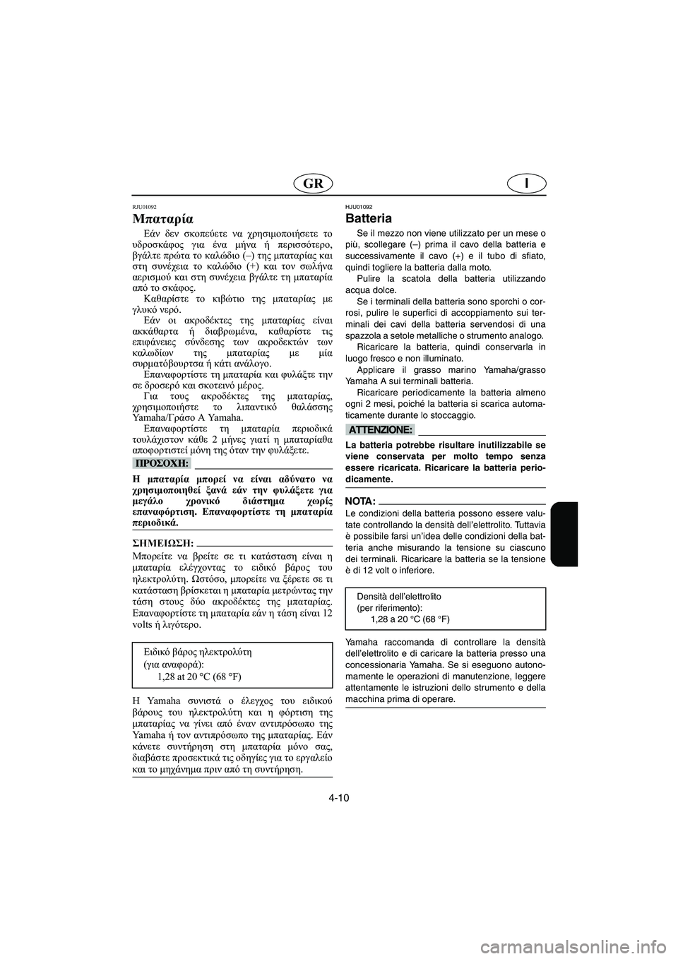 YAMAHA SUV 1200 2002 Manual de utilização (in Portuguese) 4-10
IGR
RJU01092
Μπαταρία
Εάν δεν σκοπεύετε να χρησιμοποιήσετε το
υδροσκάφος για ένα μήνα ή περισσότερο,
βγάλτε πρ YAMAHA SUV 1200 2002 Manual de utilização (in Portuguese) 4-10
IGR
RJU01092
Μπαταρία
Εάν δεν σκοπεύετε να χρησιμοποιήσετε το
υδροσκάφος για ένα μήνα ή περισσότερο,
βγάλτε πρ