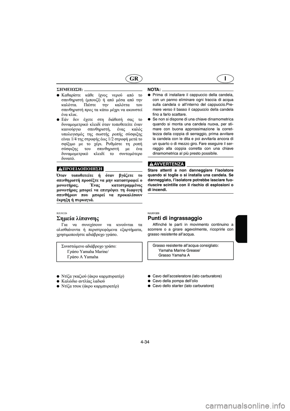 YAMAHA SUV 1200 2002  Manual de utilização (in Portuguese) 4-34
IGR
@ Καθαρίστε κάθε ίχνος νερού από το
σπινθηριστή (μπουζί) ή από μέσα από την
καλόττα. Πιέστε την καλόττα το