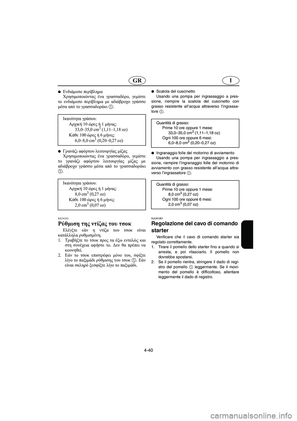 YAMAHA SUV 1200 2002  Manual de utilização (in Portuguese) 4-40
IGR
Ενδιάμεσο περίβλημα 
Χρησιμοποιώντας ένα γρασσαδόρο, γεμίστε
το ενδιάμεσο περίβλημα με αδιάβροχο γράσ