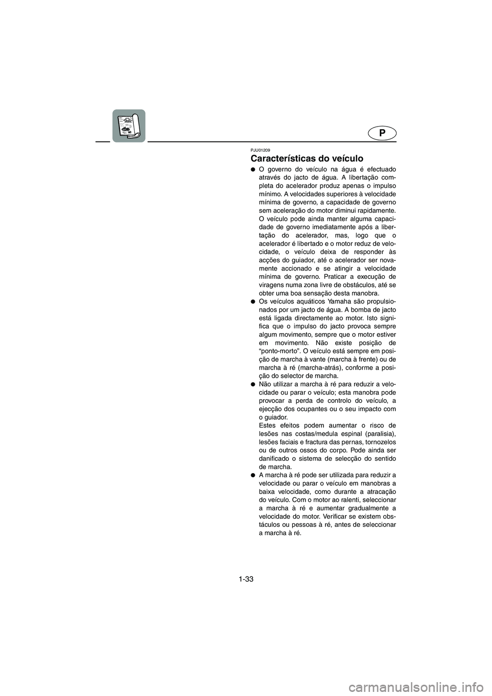 YAMAHA SUV 1200 2002  Manual de utilização (in Portuguese) 1-33
P
PJU01209 
Características do veículo  
O governo do veículo na água é efectuado
através do jacto de água. A libertação com-
pleta do acelerador produz apenas o impulso
mínimo. A velo