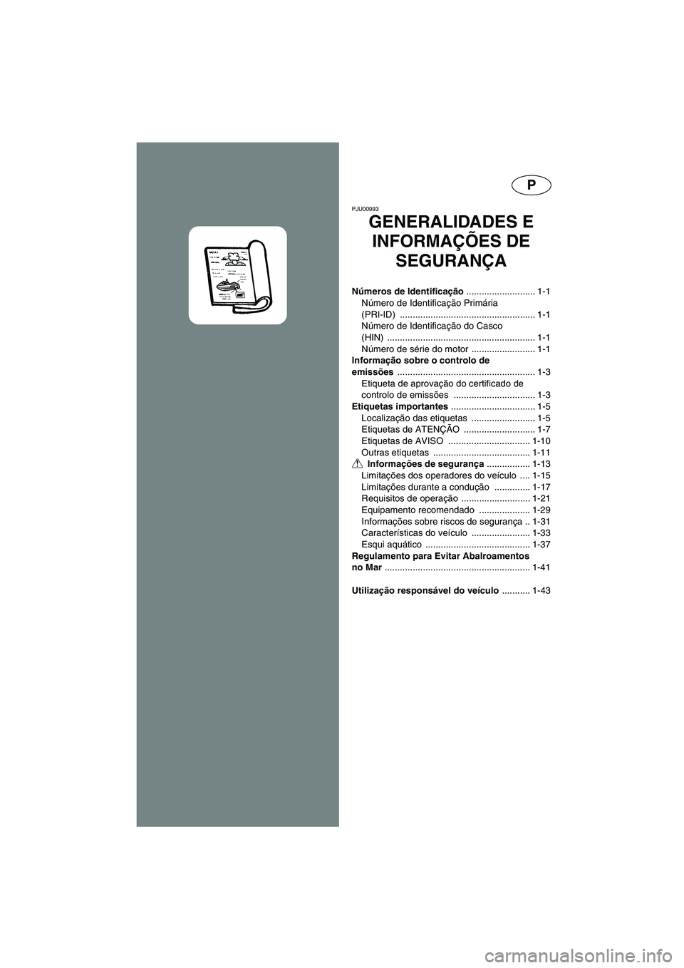 YAMAHA SUV 1200 2002  Manual de utilização (in Portuguese) P
PJU00993 
GENERALIDADES E 
INFORMAÇÕES DE 
SEGURANÇA
Números de Identificação ........................... 1-1
Número de Identificação Primária 
(PRI-ID) ...................................