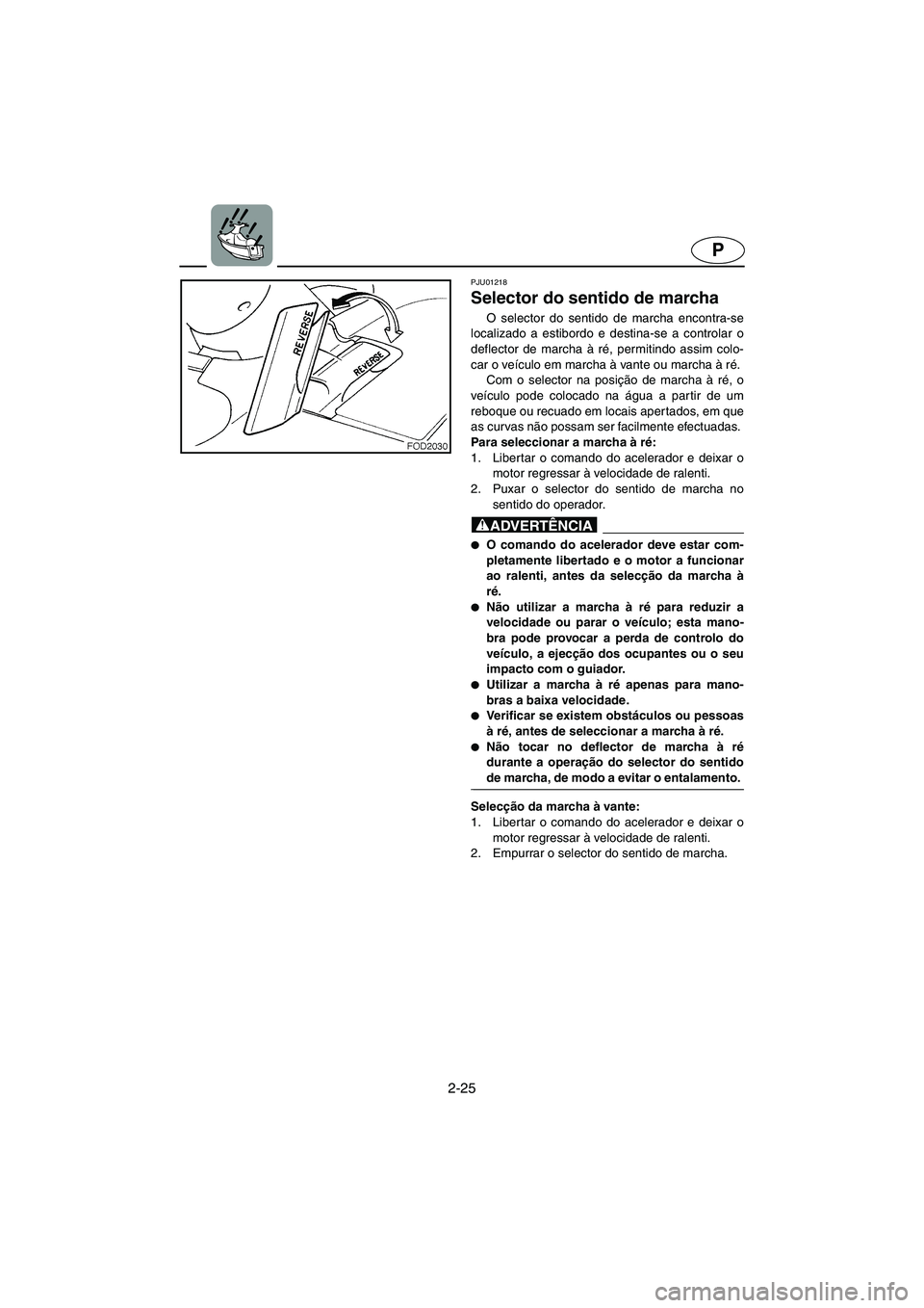 YAMAHA SUV 1200 2002  Manuale duso (in Italian) 2-25
P
PJU01218 
Selector do sentido de marcha  
O selector do sentido de marcha encontra-se
localizado a estibordo e destina-se a controlar o
deflector de marcha à ré, permitindo assim colo-
car o 