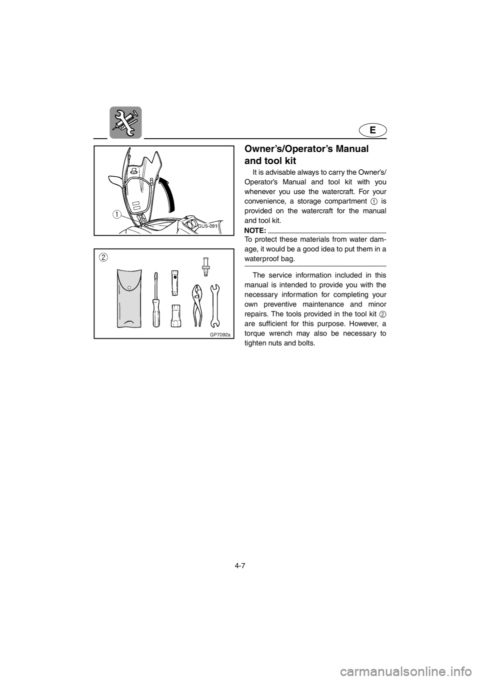 YAMAHA SUV 1200 2001  Owners Manual 4-7
E
Owner’s/Operator’s Manual 
and tool kit
It is advisable always to carry the Owner’s/
Operator’s Manual and tool kit with you
whenever you use the watercraft. For your
convenience, a stor