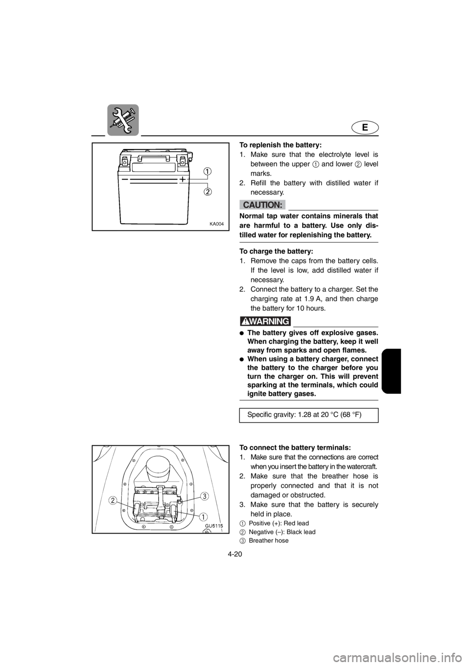 YAMAHA SUV 1200 2001 Owners Manual 4-20
E
To replenish the battery:
1. Make sure that the electrolyte level is
between the upper 1 and lower 2 level
marks.
2. Refill the battery with distilled water if
necessary.
CAUTION:
Normal tap w YAMAHA SUV 1200 2001 Owners Manual 4-20
E
To replenish the battery:
1. Make sure that the electrolyte level is
between the upper 1 and lower 2 level
marks.
2. Refill the battery with distilled water if
necessary.
CAUTION:
Normal tap w