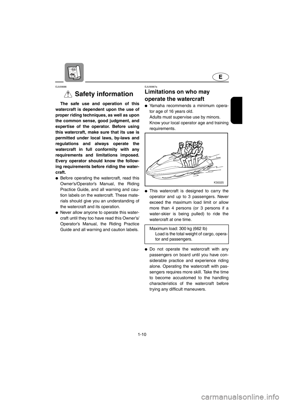 YAMAHA SUV 1200 2001 User Guide 1-10
E
EJU00686
Safety information
The safe use and operation of this
watercraft is dependent upon the use of
proper riding techniques, as well as upon
the common sense, good judgment, and
expertise o