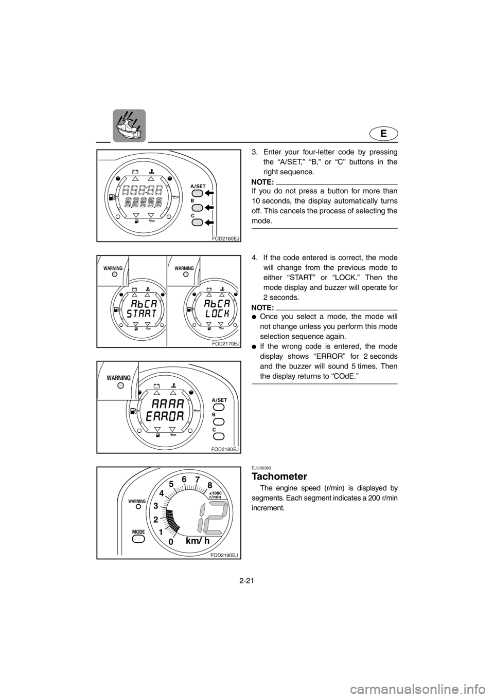 YAMAHA SUV 1200 2001 Service Manual 2-21
E
3. Enter your four-letter code by pressing
the “A/SET,” “B,” or “C” buttons in the
right sequence.
NOTE:
If you do not press a button for more than
10 seconds, the display automatic YAMAHA SUV 1200 2001 Service Manual 2-21
E
3. Enter your four-letter code by pressing
the “A/SET,” “B,” or “C” buttons in the
right sequence.
NOTE:
If you do not press a button for more than
10 seconds, the display automatic