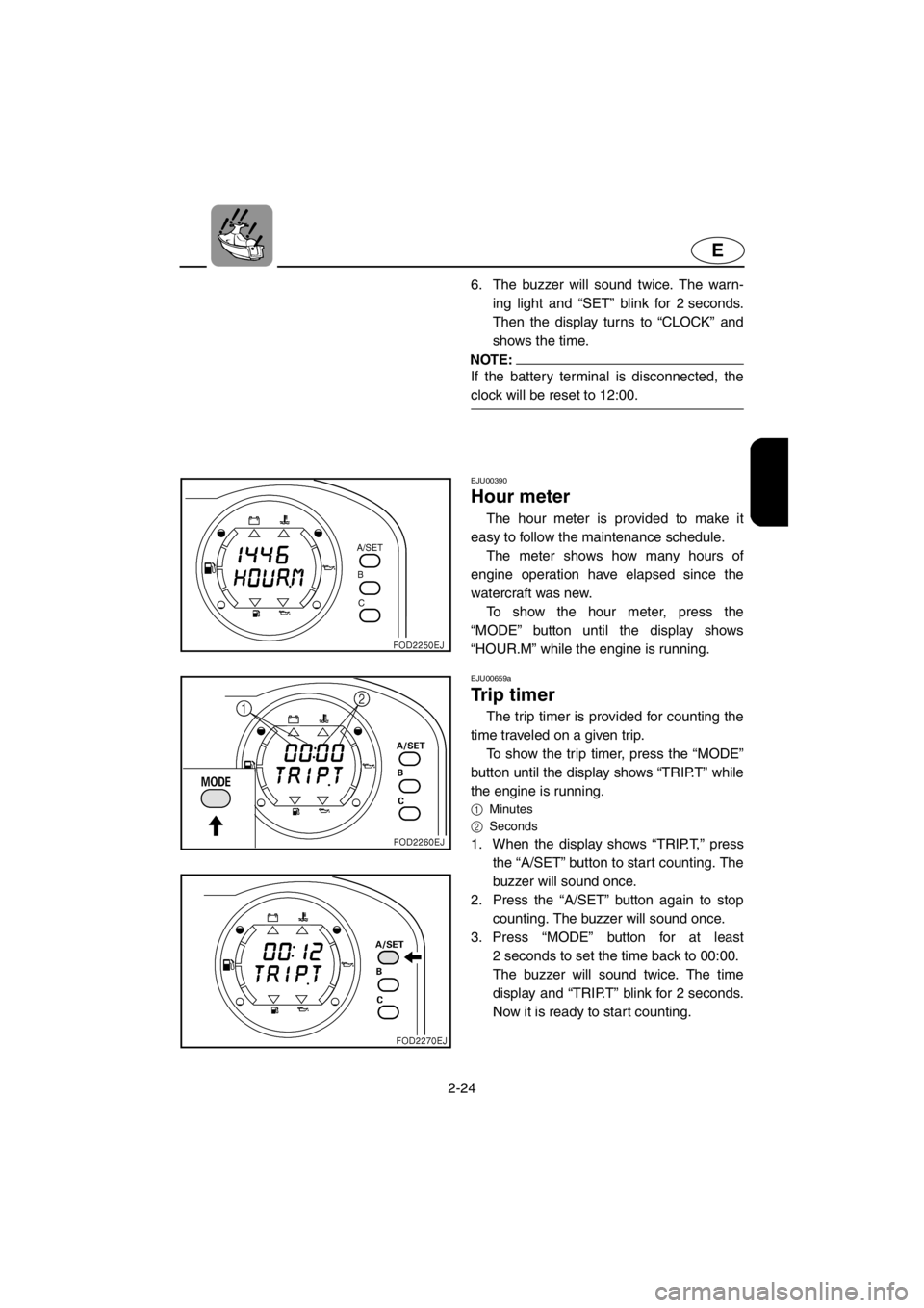 YAMAHA SUV 1200 2001 Workshop Manual 2-24
E
6. The buzzer will sound twice. The warn-
ing light and “SET” blink for 2 seconds.
Then the display turns to “CLOCK” and
shows the time.
NOTE:
If the battery terminal is disconnected, t YAMAHA SUV 1200 2001 Workshop Manual 2-24
E
6. The buzzer will sound twice. The warn-
ing light and “SET” blink for 2 seconds.
Then the display turns to “CLOCK” and
shows the time.
NOTE:
If the battery terminal is disconnected, t