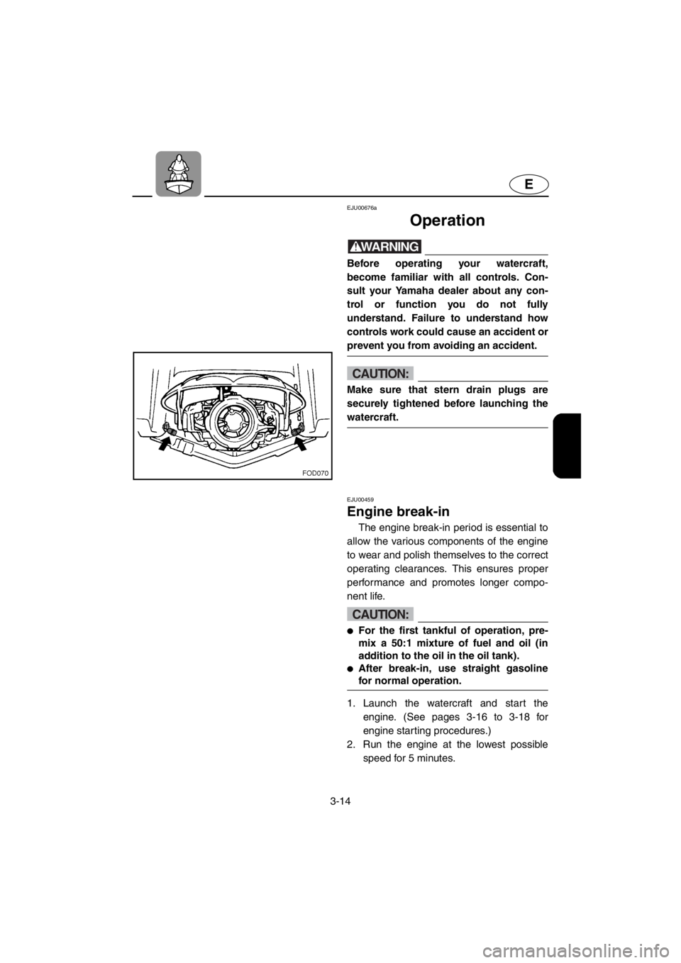 YAMAHA SUV 1200 2001 Manual PDF 3-14
E
EJU00676a
Operation
WARNING
Before operating your watercraft,
become familiar with all controls. Con-
sult your Yamaha dealer about any con-
trol or function you do not fully
understand. Failur YAMAHA SUV 1200 2001 Manual PDF 3-14
E
EJU00676a
Operation
WARNING
Before operating your watercraft,
become familiar with all controls. Con-
sult your Yamaha dealer about any con-
trol or function you do not fully
understand. Failur