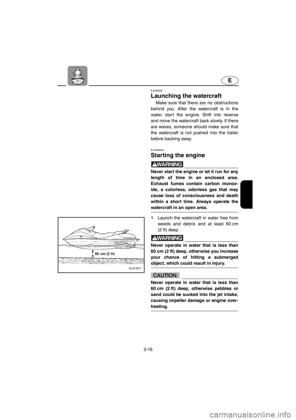 YAMAHA SUV 1200 2001 Manual PDF 3-16
E
EJU00506
Launching the watercraft
Make sure that there are no obstructions
behind you. After the watercraft is in the
water, start the engine. Shift into reverse
and move the watercraft back sl YAMAHA SUV 1200 2001 Manual PDF 3-16
E
EJU00506
Launching the watercraft
Make sure that there are no obstructions
behind you. After the watercraft is in the
water, start the engine. Shift into reverse
and move the watercraft back sl