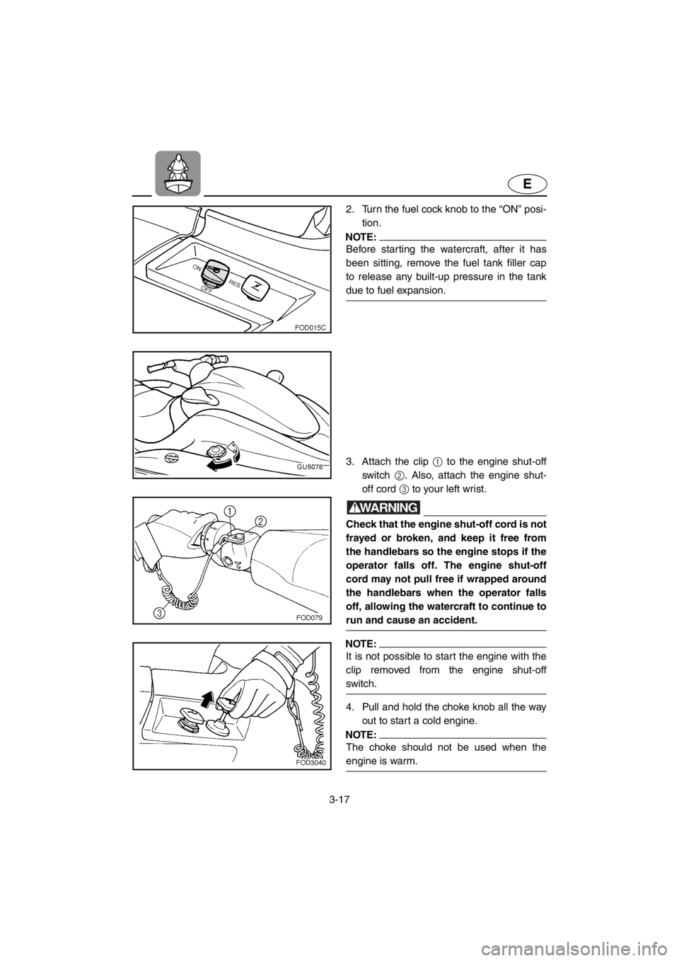 YAMAHA SUV 1200 2001 Manual PDF 3-17
E
2. Turn the fuel cock knob to the “ON” posi-
tion.
NOTE:
Before starting the watercraft, after it has
been sitting, remove the fuel tank filler cap
to release any built-up pressure in the t YAMAHA SUV 1200 2001 Manual PDF 3-17
E
2. Turn the fuel cock knob to the “ON” posi-
tion.
NOTE:
Before starting the watercraft, after it has
been sitting, remove the fuel tank filler cap
to release any built-up pressure in the t