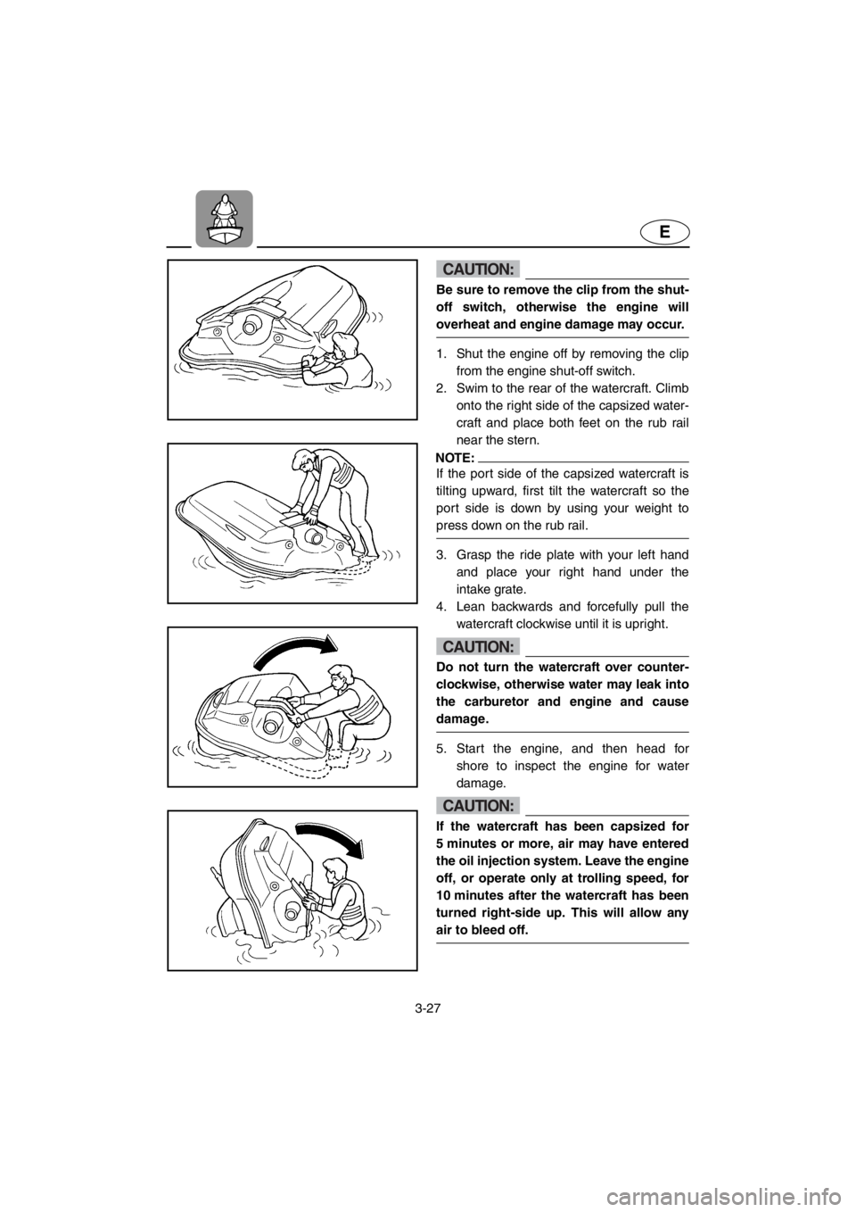 YAMAHA SUV 1200 2001 Manual Online 3-27
E
CAUTION:
Be sure to remove the clip from the shut-
off switch, otherwise the engine will
overheat and engine damage may occur.
1. Shut the engine off by removing the clip
from the engine shut-o YAMAHA SUV 1200 2001 Manual Online 3-27
E
CAUTION:
Be sure to remove the clip from the shut-
off switch, otherwise the engine will
overheat and engine damage may occur.
1. Shut the engine off by removing the clip
from the engine shut-o