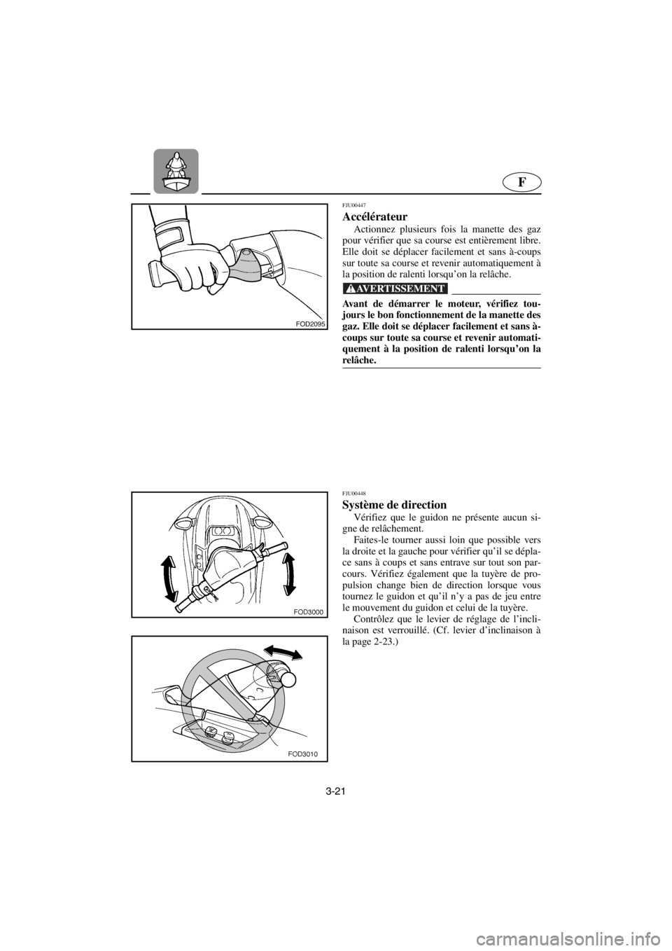 YAMAHA SUV 1200 2001 Notices Demploi (in French) 3-21
F
FJU00447
Accélérateur
Actionnez plusieurs fois la manette des gaz
pour vérifier que sa course est entièrement libre.
Elle doit se déplacer facilement et sans à-coups
sur toute sa cours YAMAHA SUV 1200 2001 Notices Demploi (in French) 3-21
F
FJU00447
Accélérateur
Actionnez plusieurs fois la manette des gaz
pour vérifier que sa course est entièrement libre.
Elle doit se déplacer facilement et sans à-coups
sur toute sa cours