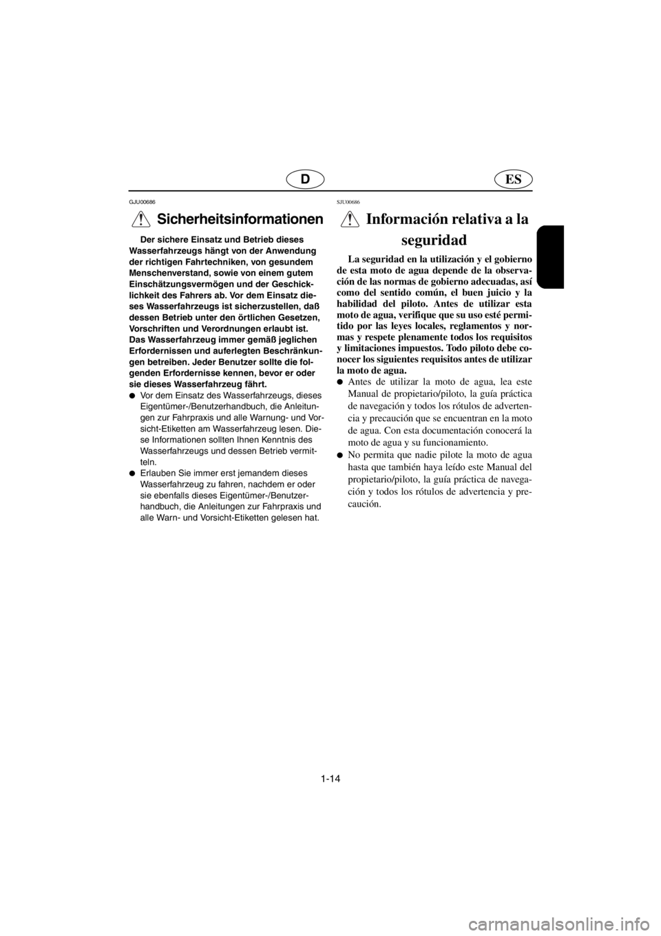 YAMAHA SUV 1200 2001  Manuale de Empleo (in Spanish) 1-14
ESD
GJU00686
Sicherheitsinformationen
Der sichere Einsatz und Betrieb dieses 
Wasserfahrzeugs hängt von der Anwendung 
der richtigen Fahrtechniken, von gesundem 
Menschenverstand, sowie von eine