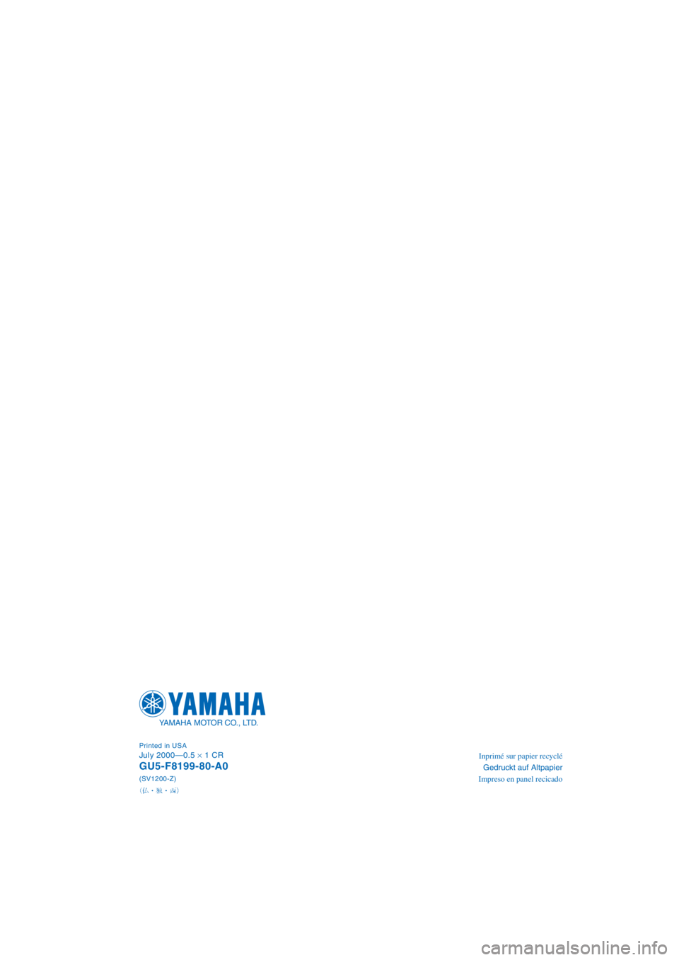 YAMAHA SUV 1200 2001  Manuale de Empleo (in Spanish) Inprimé sur papier recyclé
Gedruckt auf Altpapier
Impreso en panel recicadoPrinted in USAJuly 2000—0.5× 1 CR
GU5-F8199-80-A0(SV1200-Z)
YAMAHA MOTOR CO., LTD.
A_GU5-80-Cover4.fm  Page 1  Friday, J