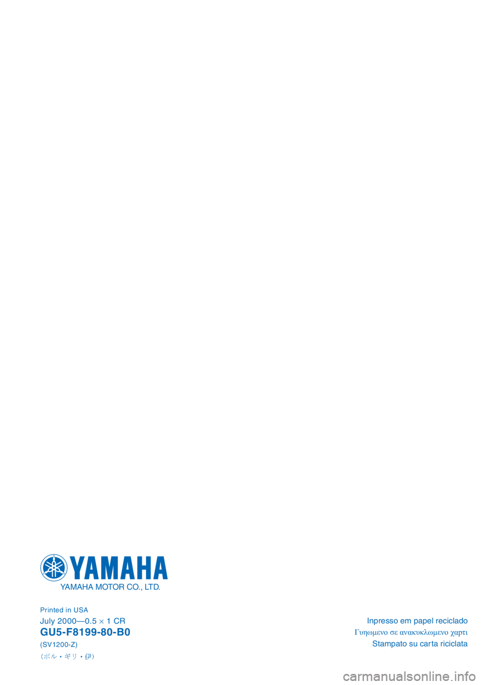 YAMAHA SUV 1200 2001  Manuale duso (in Italian) Inpresso em papel reciclado
+#&0 �10�..#&0 �$.�S2
Stampato su car ta riciclataPrinted in USAJuly 2000—0.5× 1 CR
GU5-F8199-80-B0
(SV1200-Z)
YAMAHA MOTOR CO., L