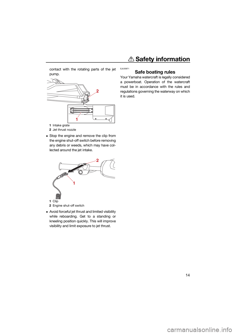 YAMAHA SUPERJET 2022 Owners Manual Safety information
14
contact with the rotating parts of the jet
pump.
Stop the engine and remove the clip from
the engine shut-off switch before removing
any debris or weeds, which may have col-
l YAMAHA SUPERJET 2022 Owners Manual Safety information
14
contact with the rotating parts of the jet
pump.
Stop the engine and remove the clip from
the engine shut-off switch before removing
any debris or weeds, which may have col-
l