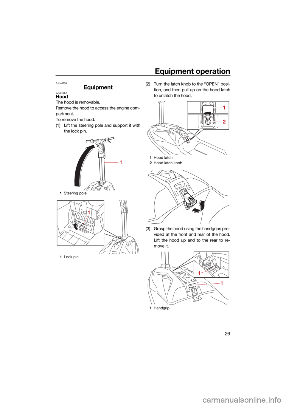 YAMAHA SUPERJET 2022 Owners Guide Equipment operation
26
EJU40336
EquipmentEJU3105AHood
The hood is removable.
Remove the hood to access the engine com-
partment.
To remove the hood:
(1) Lift the steering pole and support it withthe l YAMAHA SUPERJET 2022 Owners Guide Equipment operation
26
EJU40336
EquipmentEJU3105AHood
The hood is removable.
Remove the hood to access the engine com-
partment.
To remove the hood:
(1) Lift the steering pole and support it withthe l
