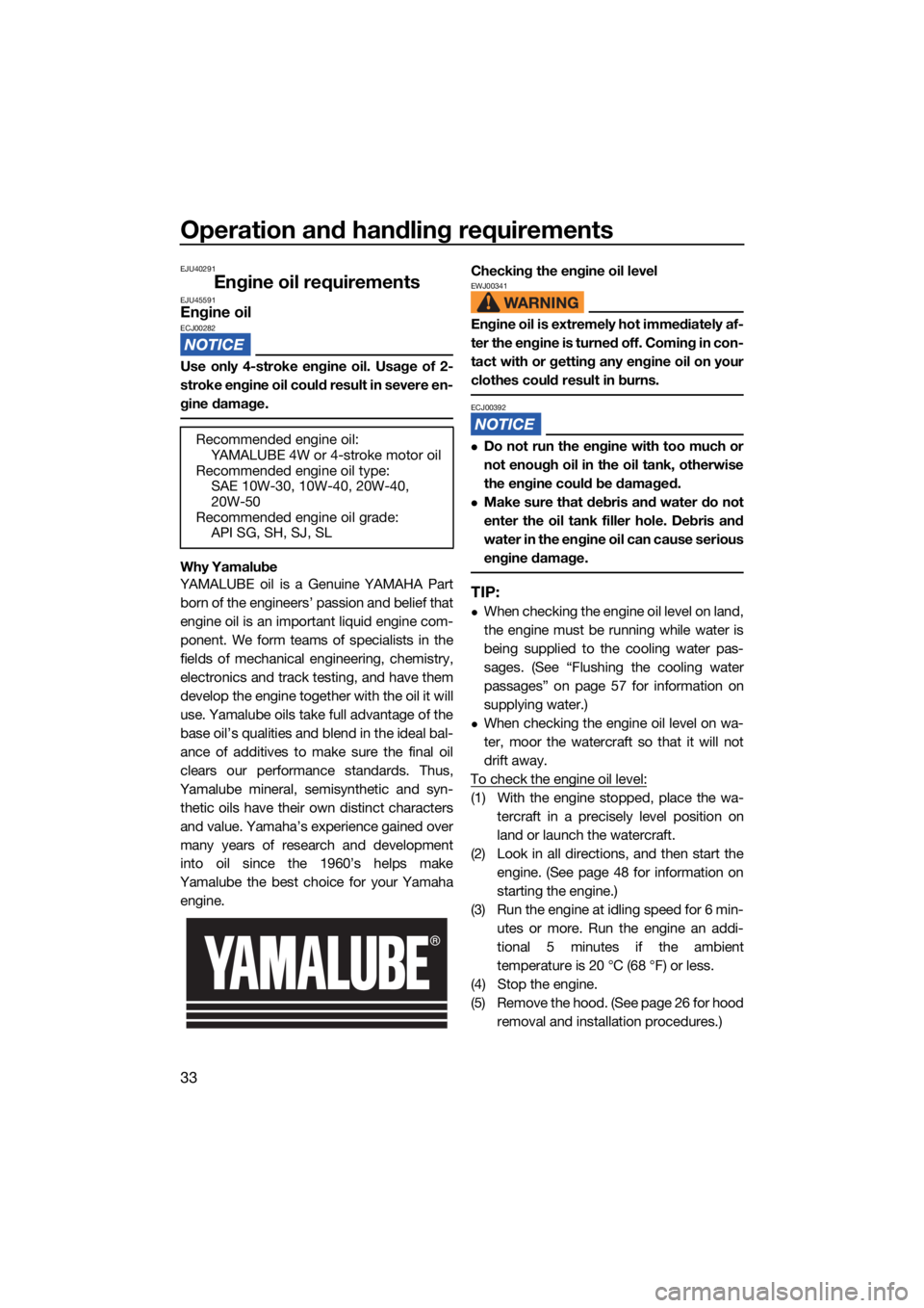 YAMAHA SUPERJET 2021 Owners Manual Operation and handling requirements
33
EJU40291
Engine oil requirementsEJU45591Engine oilECJ00282
Use only 4-stroke engine oil. Usage of 2-
stroke engine oil could result in severe en-
gine damage.
Wh YAMAHA SUPERJET 2021 Owners Manual Operation and handling requirements
33
EJU40291
Engine oil requirementsEJU45591Engine oilECJ00282
Use only 4-stroke engine oil. Usage of 2-
stroke engine oil could result in severe en-
gine damage.
Wh