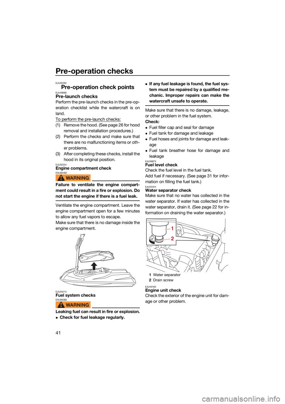 YAMAHA SUPERJET 2022 User Guide Pre-operation checks
41
EJU32282
Pre-operation check pointsEJU40686Pre-launch checks
Perform the pre-launch checks in the pre-op-
eration checklist while the watercraft is on
land.
To perform the pre- YAMAHA SUPERJET 2022 User Guide Pre-operation checks
41
EJU32282
Pre-operation check pointsEJU40686Pre-launch checks
Perform the pre-launch checks in the pre-op-
eration checklist while the watercraft is on
land.
To perform the pre-