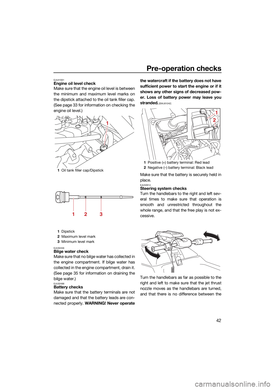 YAMAHA SUPERJET 2022 User Guide Pre-operation checks
42
EJU41561Engine oil level check
Make sure that the engine oil level is between
the minimum and maximum level marks on
the dipstick attached to the oil tank filler cap.
(See page YAMAHA SUPERJET 2022 User Guide Pre-operation checks
42
EJU41561Engine oil level check
Make sure that the engine oil level is between
the minimum and maximum level marks on
the dipstick attached to the oil tank filler cap.
(See page