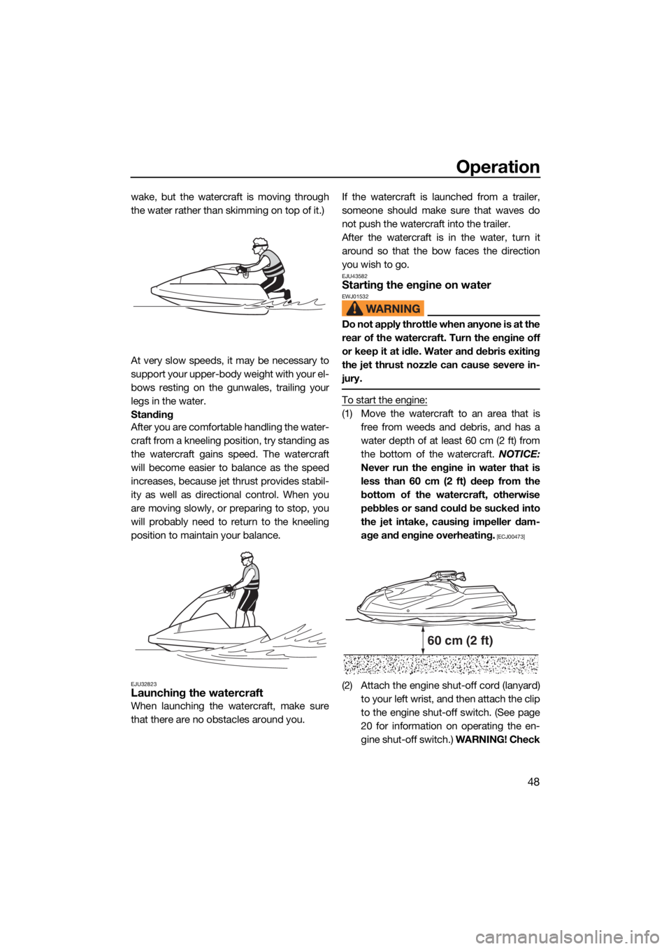 YAMAHA SUPERJET 2022  Owners Manual Operation
48
wake, but the watercraft is moving through
the water rather than skimming on top of it.)
At very slow speeds, it may be necessary to
support your upper-body weight with your el-
bows rest