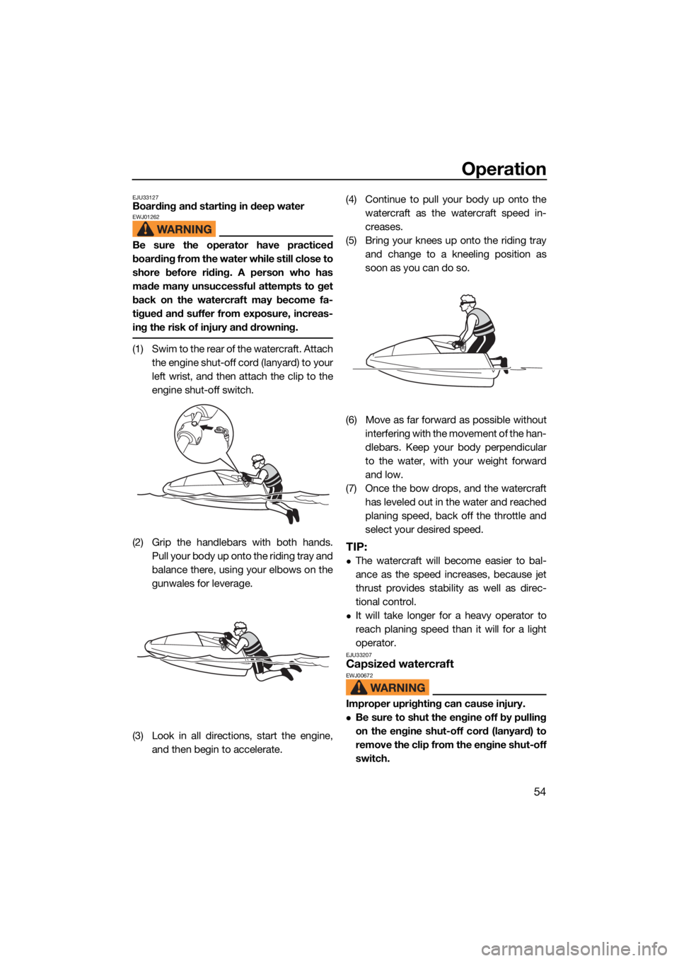 YAMAHA SUPERJET 2022 Repair Manual Operation
54
EJU33127Boarding and starting in deep waterEWJ01262
Be sure the operator have practiced
boarding from the water while still close to
shore before riding. A person who has
made many unsucc YAMAHA SUPERJET 2022 Repair Manual Operation
54
EJU33127Boarding and starting in deep waterEWJ01262
Be sure the operator have practiced
boarding from the water while still close to
shore before riding. A person who has
made many unsucc