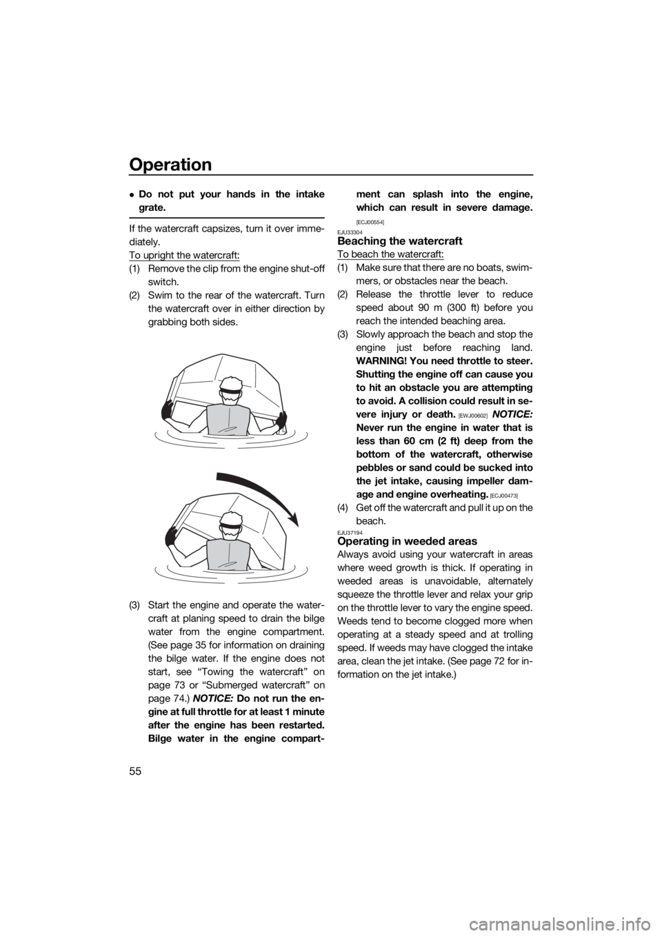 YAMAHA SUPERJET 2022 User Guide Operation
55
Do not put your hands in the intake
grate.
If the watercraft capsizes, turn it over imme-
diately.
To upright the watercraft:
(1) Remove the clip from the engine shut-offswitch.
(2) Sw YAMAHA SUPERJET 2022 User Guide Operation
55
Do not put your hands in the intake
grate.
If the watercraft capsizes, turn it over imme-
diately.
To upright the watercraft:
(1) Remove the clip from the engine shut-offswitch.
(2) Sw