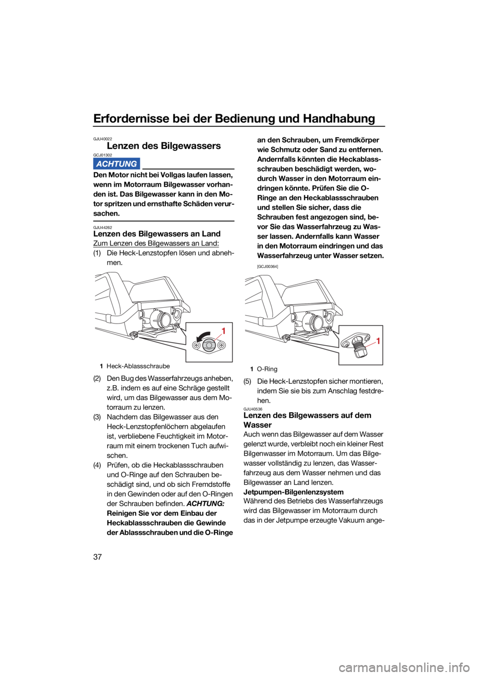 YAMAHA SUPERJET 2022  Betriebsanleitungen (in German) Erfordernisse bei der Bedienung und Handhabung
37
GJU40022
Lenzen des BilgewassersGCJ01302
Den Motor nicht bei Vollgas laufen lassen, 
wenn im Motorraum Bilgewasser vorhan-
den ist. Das Bilgewasser ka
