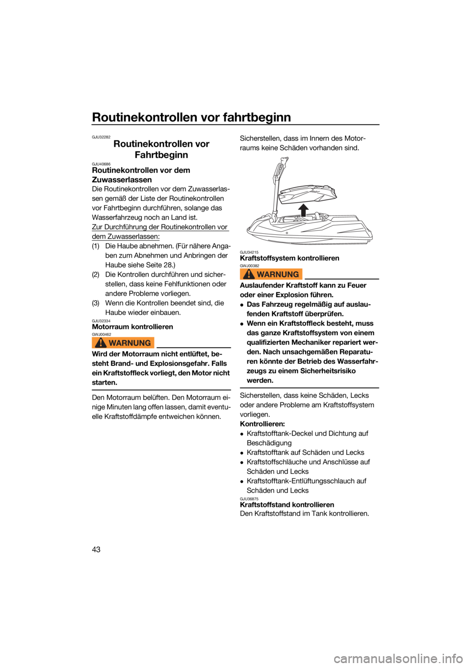 YAMAHA SUPERJET 2022  Betriebsanleitungen (in German) Routinekontrollen vor fahrtbeginn
43
GJU32282
Routinekontrollen vor Fahrtbeginn
GJU40686Routinekontrollen vor dem 
Zuwasserlassen
Die Routinekontrollen vor dem Zuwasserlas-
sen gemäß der Liste der R