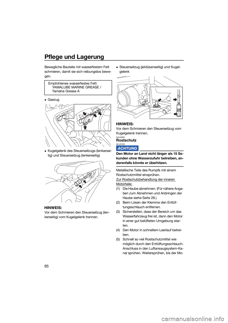 YAMAHA SUPERJET 2022  Betriebsanleitungen (in German) Pflege und Lagerung
65
Bewegliche Bauteile mit wasserfestem Fett 
schmieren, damit sie sich reibungslos bewe-
gen.
Gaszug
Kugelgelenk des Steuerseilzugs (lenkersei-
tig) und Steuerseilzug (lenke