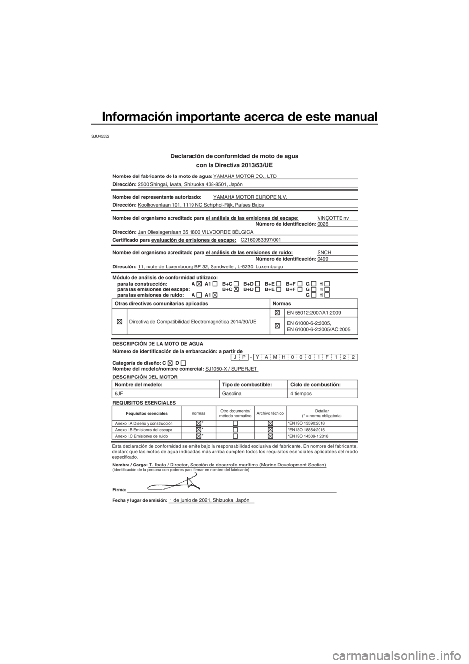 YAMAHA SUPERJET 2022 Manuale de Empleo (in Spanish) Información importante acerca de este manual
SJU45532
Declaración de conformidad de moto de aguacon la Directiva 2013/53/UE
Nombre del fabricante de la moto de agua: YAMAHA MOTOR CO., LTD.
Direcció YAMAHA SUPERJET 2022 Manuale de Empleo (in Spanish) Información importante acerca de este manual
SJU45532
Declaración de conformidad de moto de aguacon la Directiva 2013/53/UE
Nombre del fabricante de la moto de agua: YAMAHA MOTOR CO., LTD.
Direcció