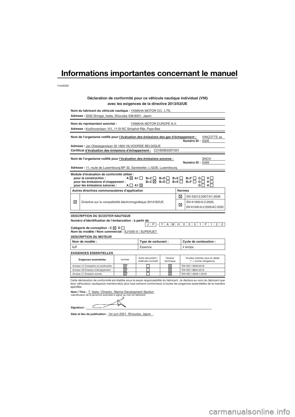 YAMAHA SUPERJET 2021 Notices Demploi (in French) Informations importantes concernant le manuel
FJU45532
Déclaration de conformité pour ce véhicule nautique individuel \
(VNI)avec les exigences de la directive 2013/53/UE
Nom du fabricant du véhic YAMAHA SUPERJET 2021 Notices Demploi (in French) Informations importantes concernant le manuel
FJU45532
Déclaration de conformité pour ce véhicule nautique individuel \
(VNI)avec les exigences de la directive 2013/53/UE
Nom du fabricant du véhic