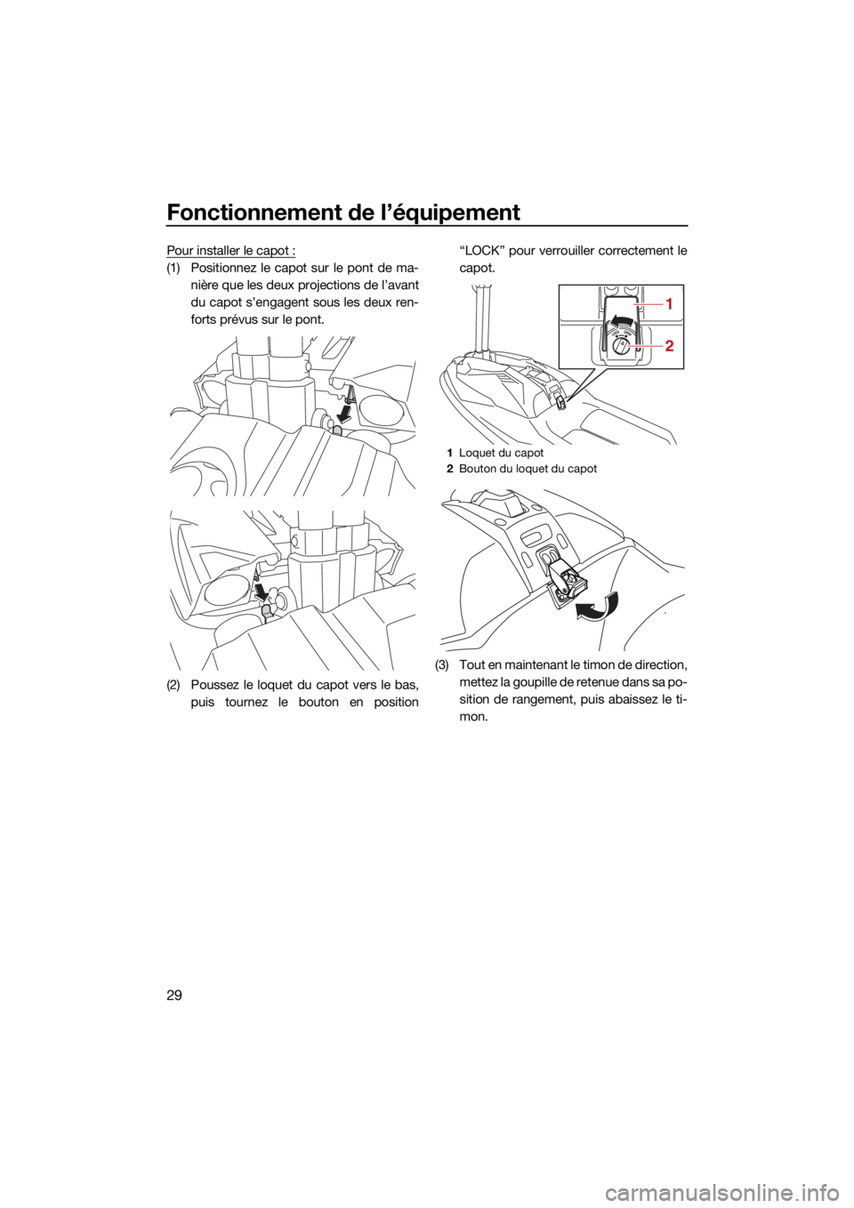 YAMAHA SUPERJET 2022 Notices Demploi (in French) Fonctionnement de l’équipement
29
Pour installer le capot :
(1) Positionnez le capot sur le pont de ma-nière que les deux projections de l’avant
du capot s’engagent sous les deux ren-
forts pr YAMAHA SUPERJET 2022 Notices Demploi (in French) Fonctionnement de l’équipement
29
Pour installer le capot :
(1) Positionnez le capot sur le pont de ma-nière que les deux projections de l’avant
du capot s’engagent sous les deux ren-
forts pr