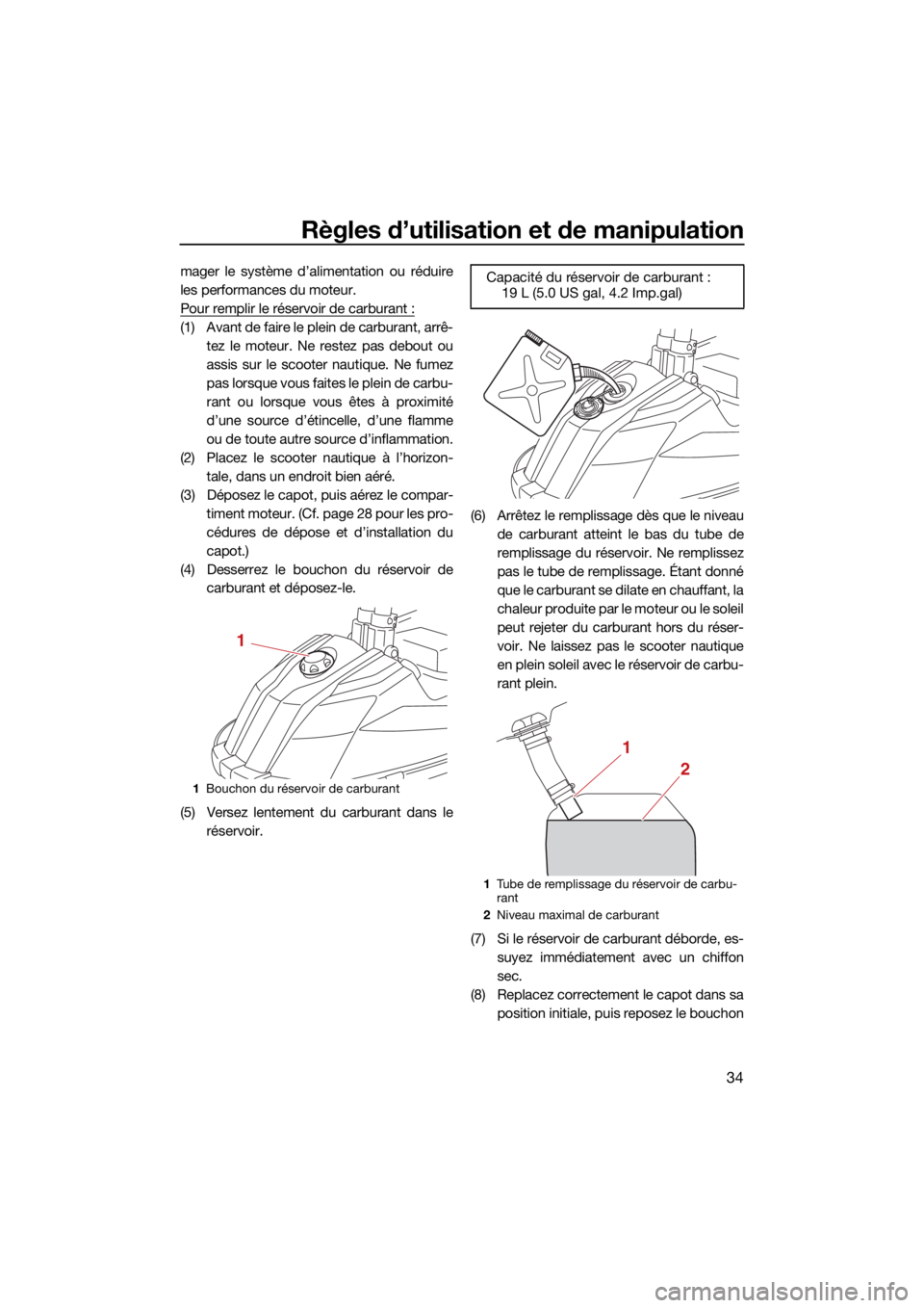 YAMAHA SUPERJET 2022 Notices Demploi (in French) Règles d’utilisation et de manipulation
34
mager le système d’alimentation ou réduire
les performances du moteur.
Pour remplir le réservoir de carburant :
(1) Avant de faire le plein de carbur YAMAHA SUPERJET 2022 Notices Demploi (in French) Règles d’utilisation et de manipulation
34
mager le système d’alimentation ou réduire
les performances du moteur.
Pour remplir le réservoir de carburant :
(1) Avant de faire le plein de carbur