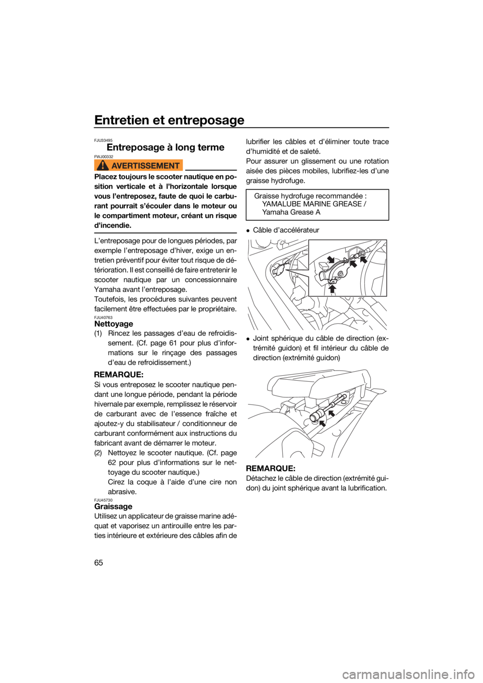 YAMAHA SUPERJET 2022  Notices Demploi (in French) Entretien et entreposage
65
FJU33495
Entreposage à long termeFWJ00332
Placez toujours le scooter nautique en po-
sition verticale et à l’horizontale lorsque
vous l’entreposez, faute de quoi le c
