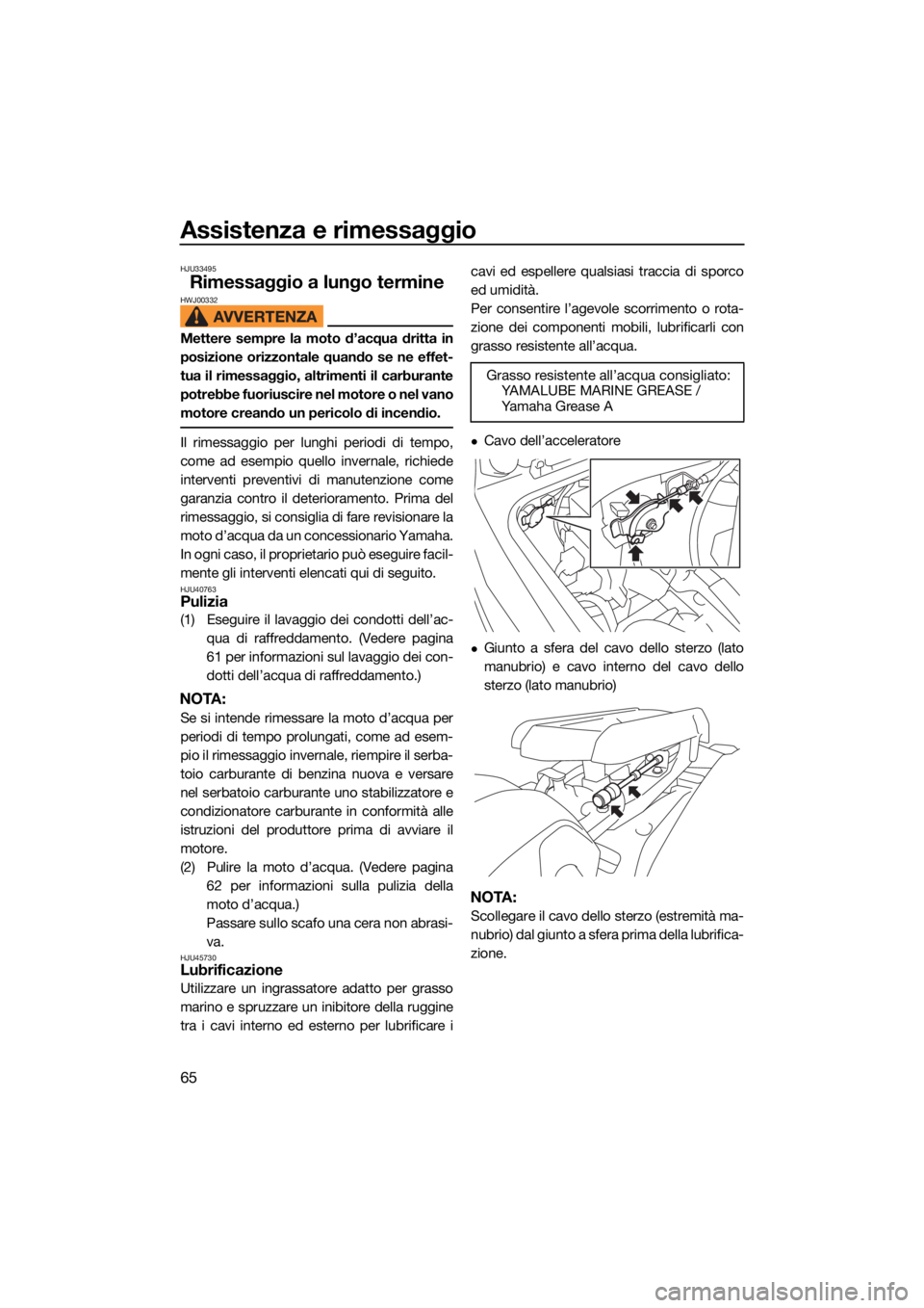 YAMAHA SUPERJET 2021  Manuale duso (in Italian) Assistenza e rimessaggio
65
HJU33495
Rimessaggio a lungo termineHWJ00332
Mettere sempre la moto d’acqua dritta in
posizione orizzontale quando se ne effet-
tua il rimessaggio, altrimenti il carburan