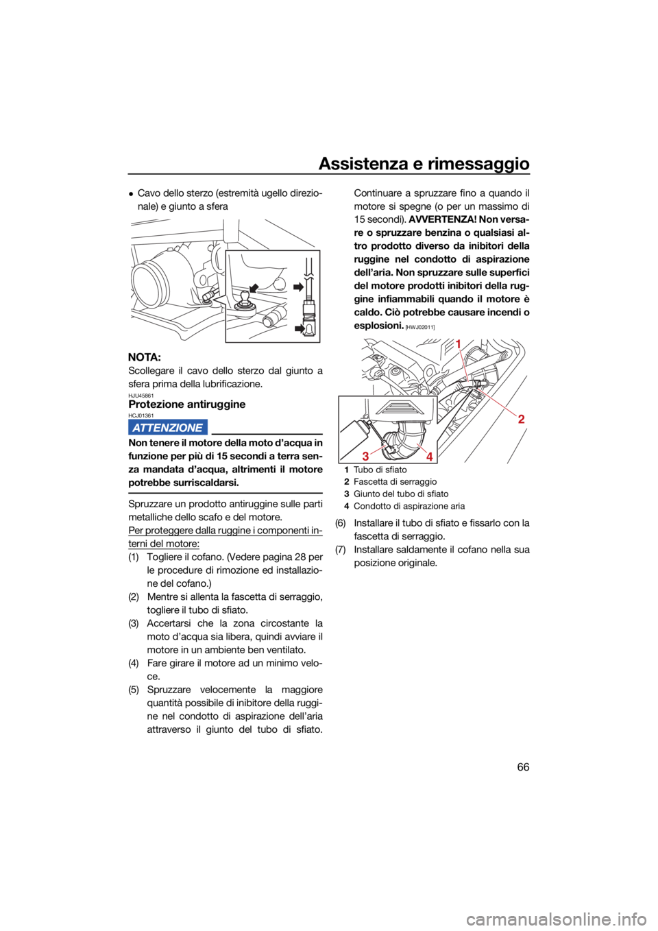 YAMAHA SUPERJET 2021  Manuale duso (in Italian) Assistenza e rimessaggio
66
Cavo dello sterzo (estremità ugello direzio-
nale) e giunto a sfera
NOTA:
Scollegare il cavo dello sterzo dal giunto a
sfera prima della lubrificazione.
HJU45861Protezi