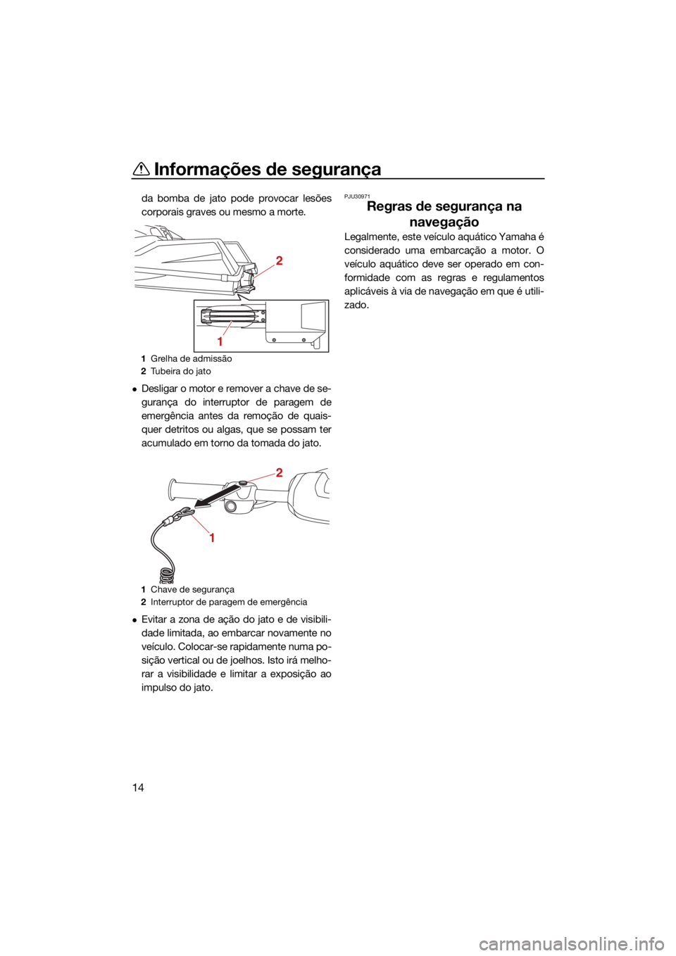YAMAHA SUPERJET 2021 Manual de utilização (in Portuguese) Informações de segurança
14
da bomba de jato pode provocar lesões
corporais graves ou mesmo a morte.
Desligar o motor e remover a chave de se-
gurança do interruptor de paragem de
emergência YAMAHA SUPERJET 2021 Manual de utilização (in Portuguese) Informações de segurança
14
da bomba de jato pode provocar lesões
corporais graves ou mesmo a morte.
Desligar o motor e remover a chave de se-
gurança do interruptor de paragem de
emergência