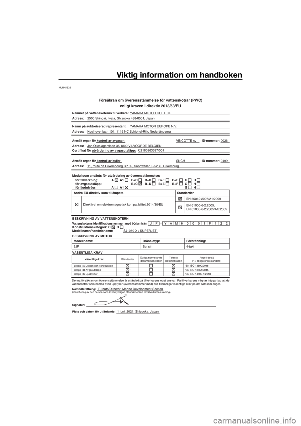 YAMAHA SUPERJET 2021 Bruksanvisningar (in Swedish) Viktig information om handboken
MJU45532
Försäkran om överensstämmelse för vattenskotrar (PWC)enligt kraven i direktiv 2013/53/EU
Namnet på vattenskoterns tillverkare: YAMAHA MOTOR CO., LTD.
Adr YAMAHA SUPERJET 2021 Bruksanvisningar (in Swedish) Viktig information om handboken
MJU45532
Försäkran om överensstämmelse för vattenskotrar (PWC)enligt kraven i direktiv 2013/53/EU
Namnet på vattenskoterns tillverkare: YAMAHA MOTOR CO., LTD.
Adr